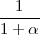   1
1-+-α